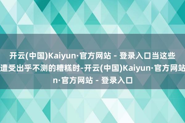 开云(中国)Kaiyun·官方网站 - 登录入口当这些特地的保藏遭受出乎不测的糟糕时-开云(中国)Kaiyun·官方网站 - 登录入口