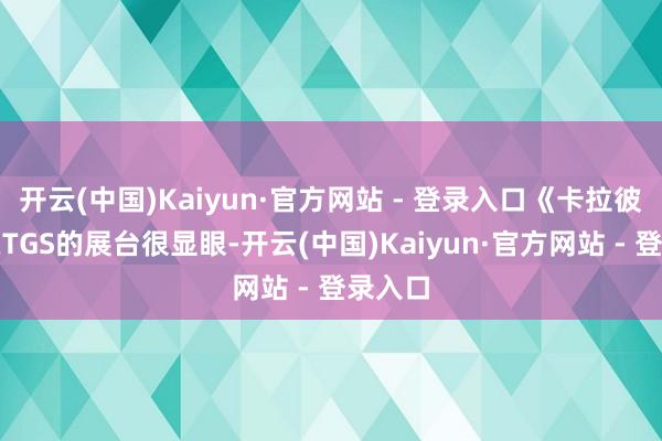 开云(中国)Kaiyun·官方网站 - 登录入口《卡拉彼丘》在TGS的展台很显眼-开云(中国)Kaiyun·官方网站 - 登录入口