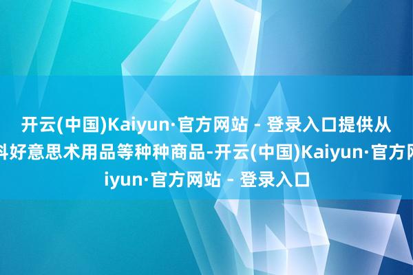 开云(中国)Kaiyun·官方网站 - 登录入口提供从平庸文具到专科好意思术用品等种种商品-开云(中国)Kaiyun·官方网站 - 登录入口